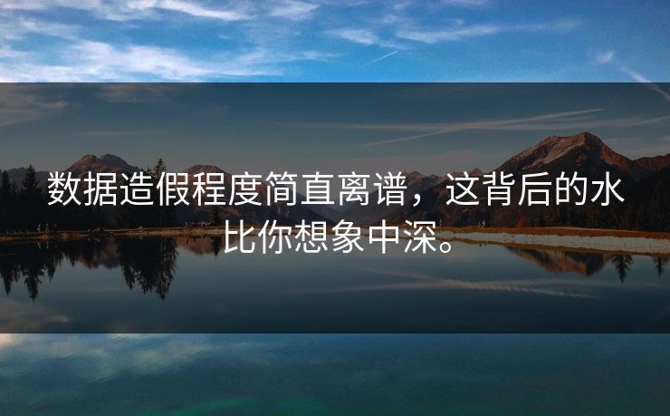 数据造假程度简直离谱，这背后的水比你想象中深。
