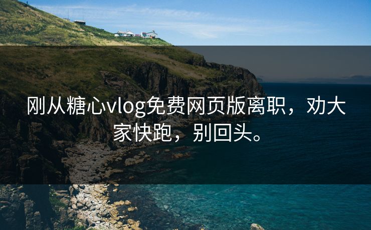 刚从糖心vlog免费网页版离职，劝大家快跑，别回头。